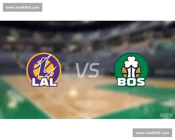 NBA焦点战前瞻湖人对阵凯尔特人胜负走势深度解析核心球员表现预测